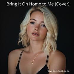 Bring It On Home to Me