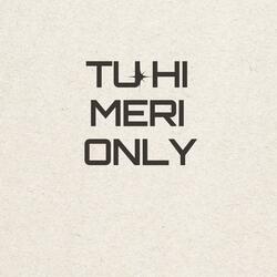 TU HI MERI ONLY