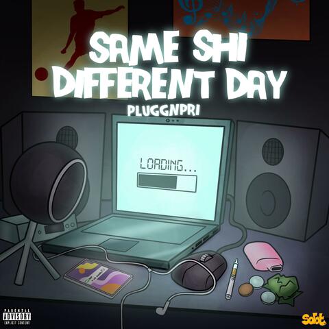 SAME SHI DIFFERENT DAY