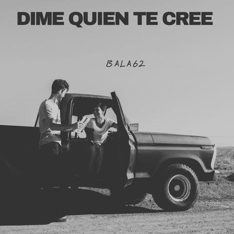 dime quien te crees