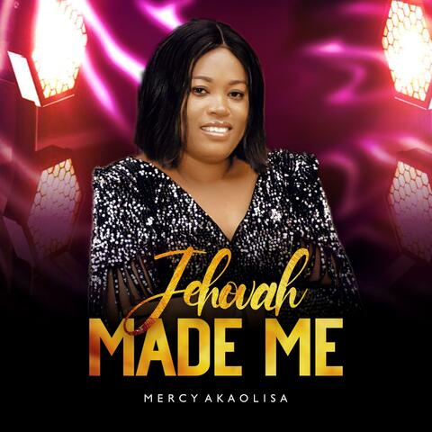JEHOVAH MADE ME