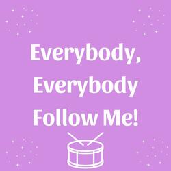 Everybody, Everybody Follow Me!
