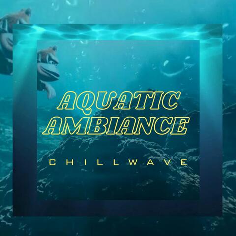 Aquatic Ambiance (Chillwave)