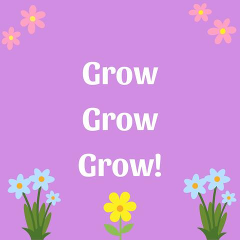 Grow, Grow, Grow!