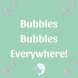 Bubbles, Bubbles Everywhere!