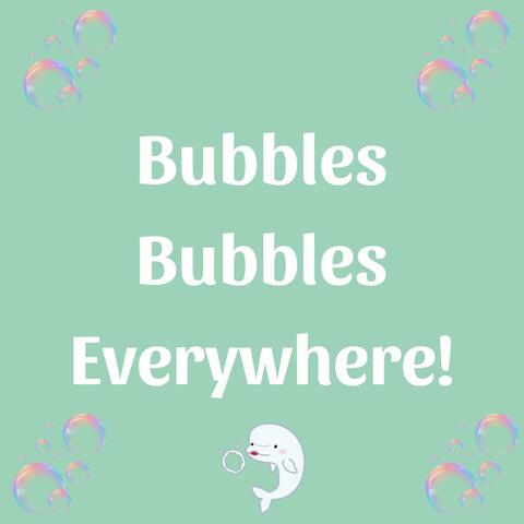 Bubbles, Bubbles Everywhere!