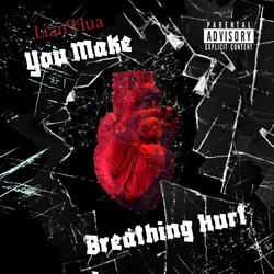 You Make Breathing Hurt