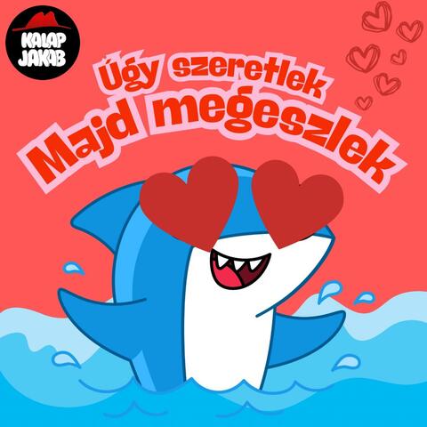 Úgy szeretlek majd megeszlek