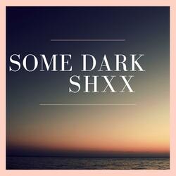 some dark shxx