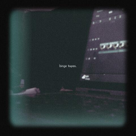 binge tapes.