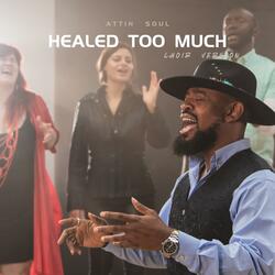 Healed Too Much (Choir Version)
