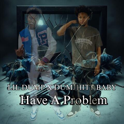 Have A Problem (feat. Lil Dump)