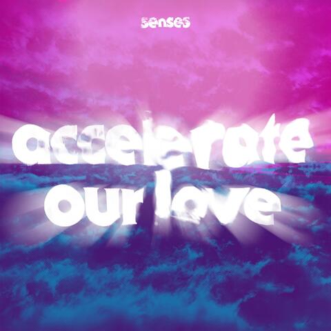 accelerate our love