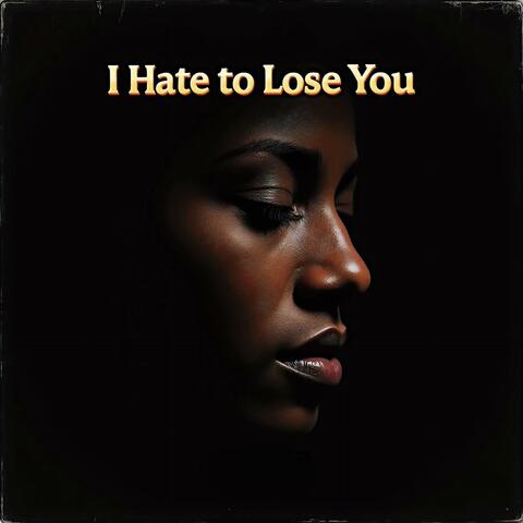 I Hate to Lose You