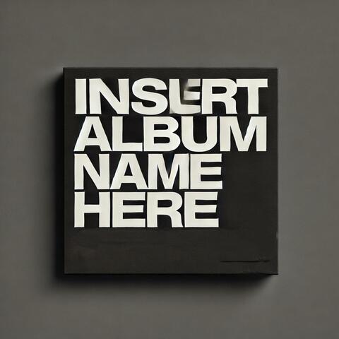 (INSERT ALBUM NAME HERE)