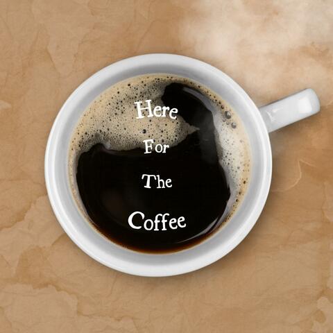 Here For The Coffee