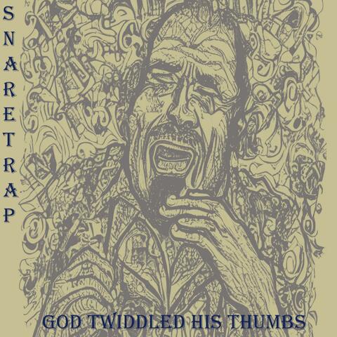 God Twiddled His Thumbs