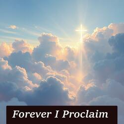 Forever I Proclaim