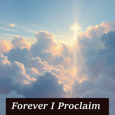Forever I Proclaim