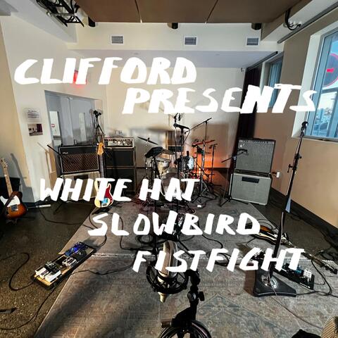 Clifford Presents: White Hat, Slowbird, Fistfight