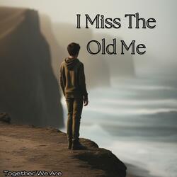 I Miss The Old Me