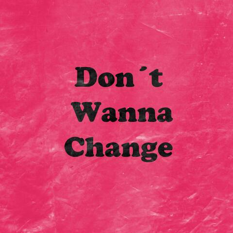 Don´t Wanna Change