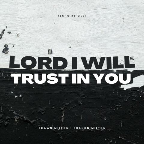 Lord I Will Trust In You (feat. Shawn Milton & Shanon Milton)