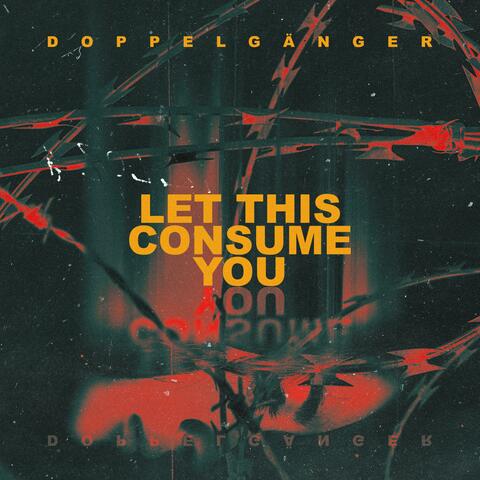 Let This Consume You
