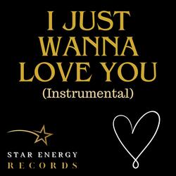 I just Wanna Love You
