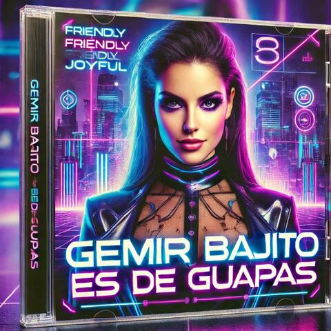 Gemir Bajito Es De Guapas