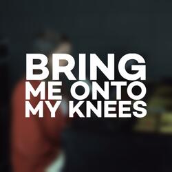 Bring Me Onto My Knees