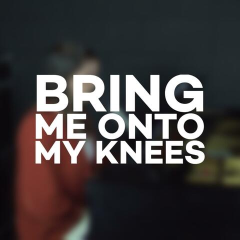 Bring Me Onto My Knees