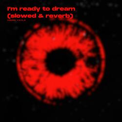 I'm ready to dream (slowed&reverb)