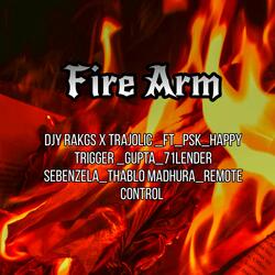 Fire Arm_Djy Rakgs_trajolic(Psk_happy trigger_Gupta_71 lender sebenzela_Thablo madhura)