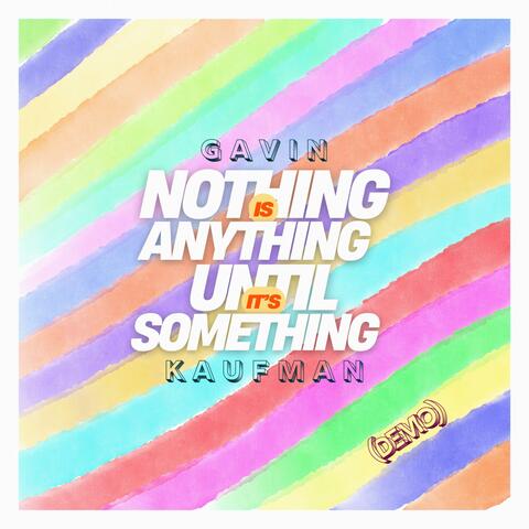 Nothing Is Anything Until It’s Something (demo)