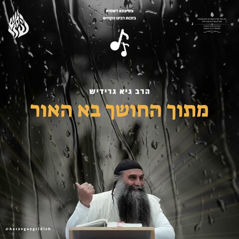 הרב גיא גרידיש מתוך החושך בא האור