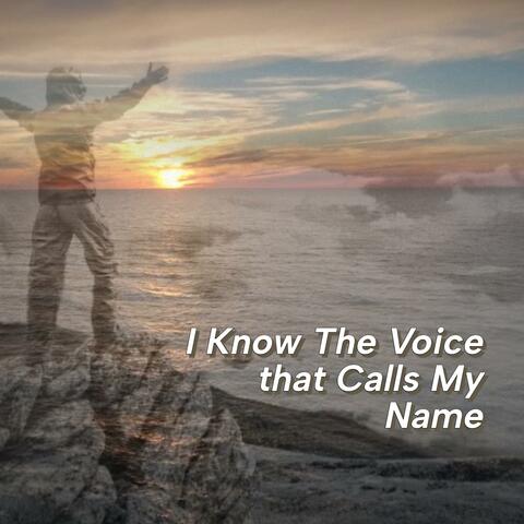I Know The Voice That Calls My Name (Reimagining I Know Whom I Have Believed)