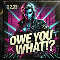 Owe You What !?