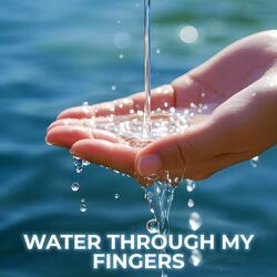 Water Through My Fingers