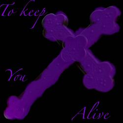To Keep You Alive