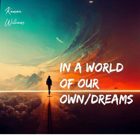 In A World Of Our Own/ Dreams