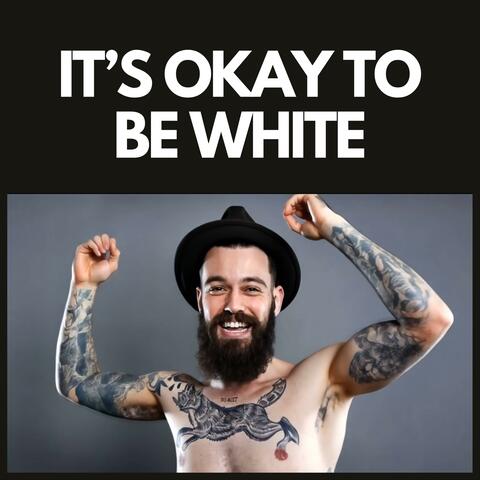 IT'S OKAY TO BE WHITE