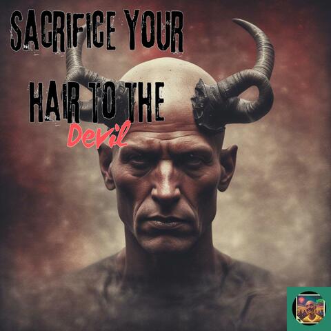 Sacrifice Your Hair To The Devil
