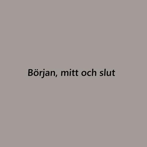 Början, mitt och slut