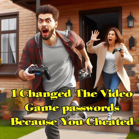 I Changed The Video Game Passwords Because You Cheated