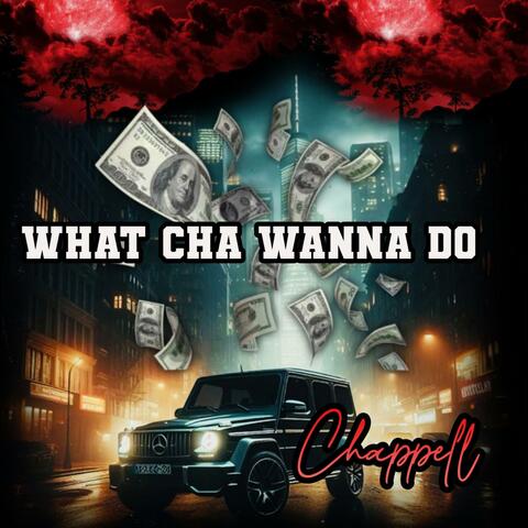 What cha wanna do