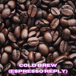 Cold Brew (Espresso Reply)