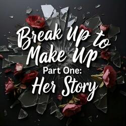 Break Up To Make UP Pt. 1 Her Story