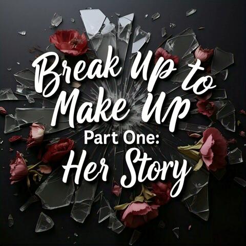 Break Up To Make UP Pt. 1 Her Story
