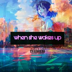 when she wakes up